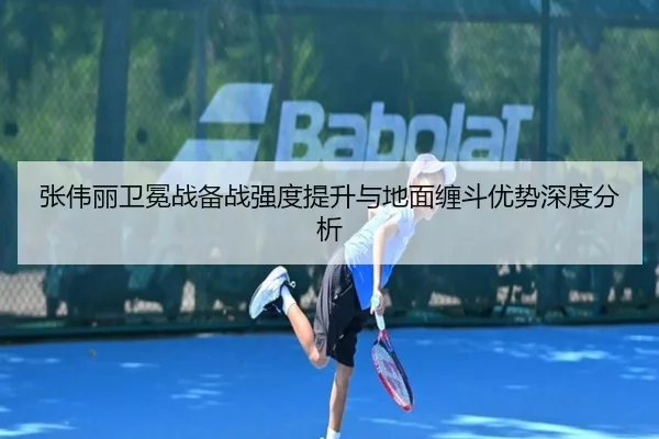 张伟丽卫冕战备战强度提升与地面缠斗优势深度分析